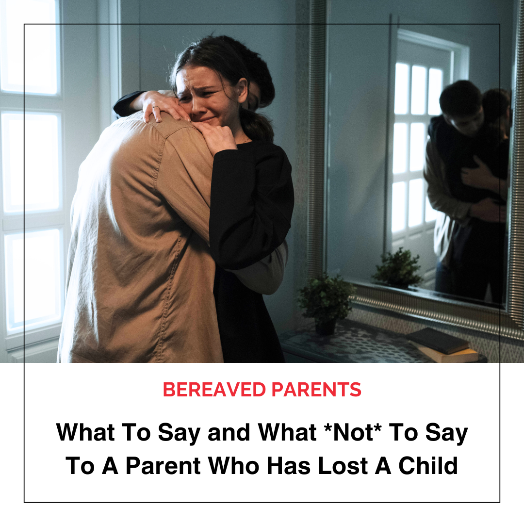 What To Say and What Not To Say To A Parent Who Has Lost A Child
